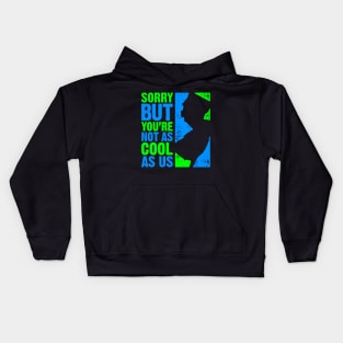 Sorry But You're Not as Cool as Us Kids Hoodie